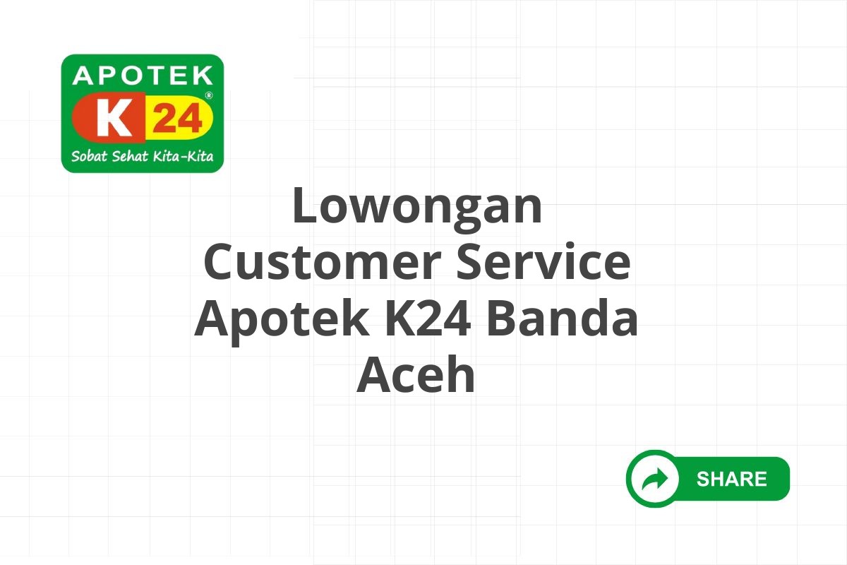 Lowongan Customer Service Apotek K24 Banda Aceh