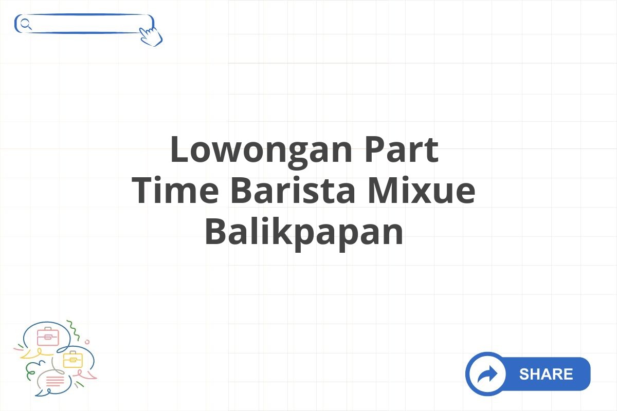 Lowongan Part Time Barista Mixue Balikpapan