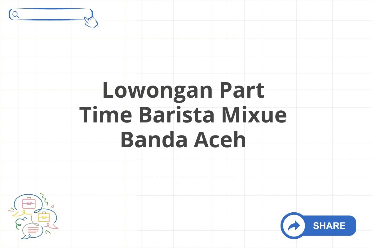 Lowongan Part Time Barista Mixue Banda Aceh