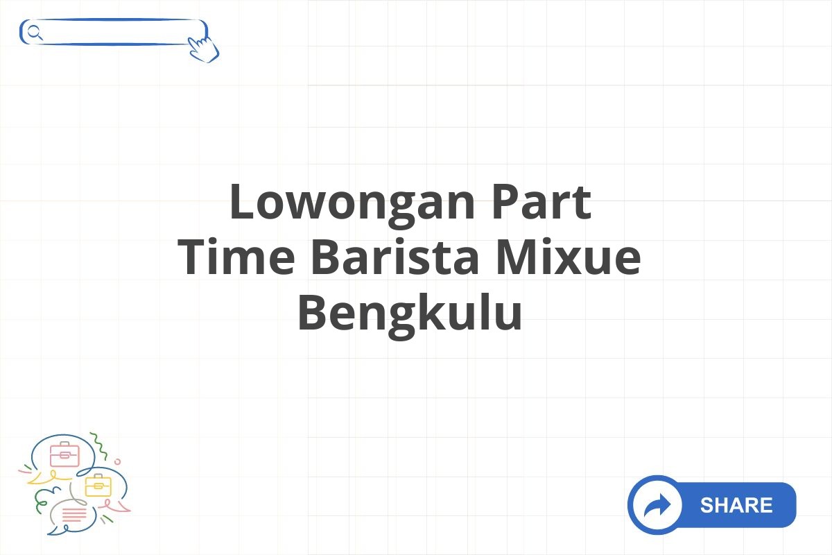 Lowongan Part Time Barista Mixue Bengkulu