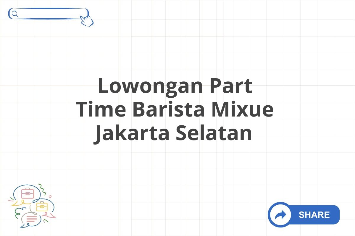 Lowongan Part Time Barista Mixue Jakarta Selatan