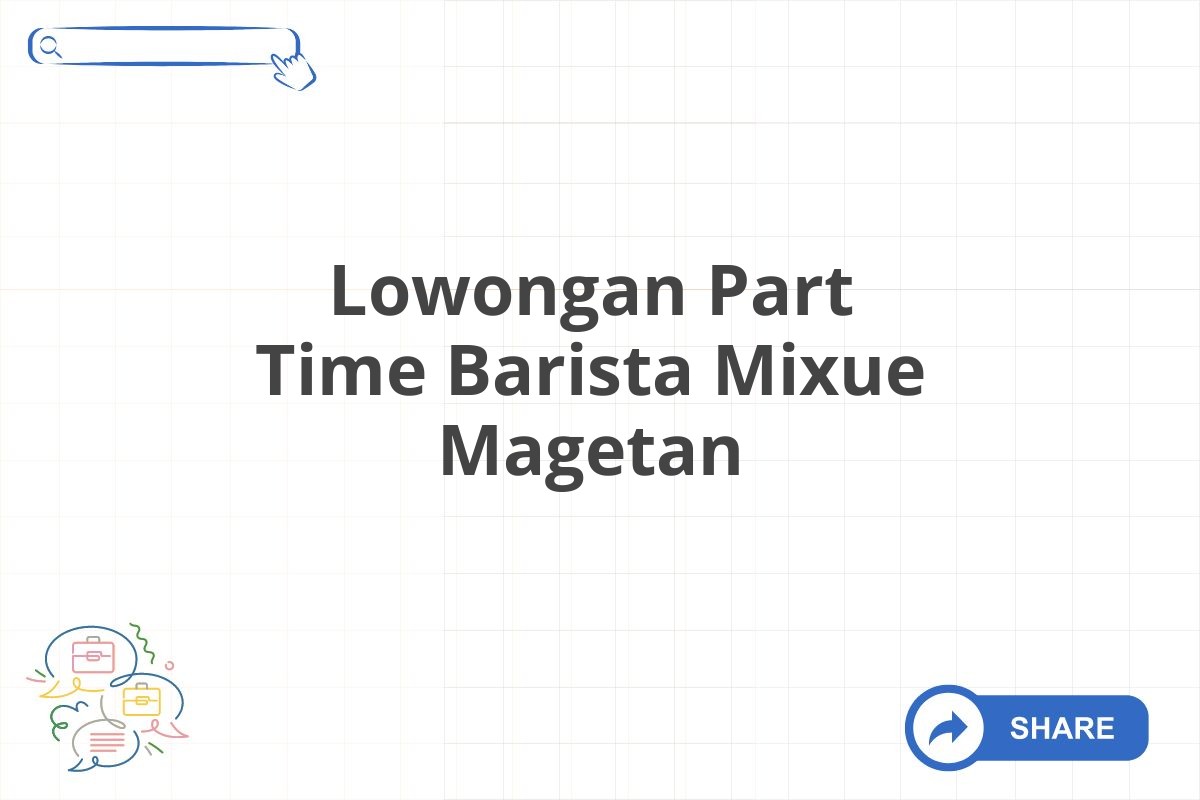 Lowongan Part Time Barista Mixue Magetan