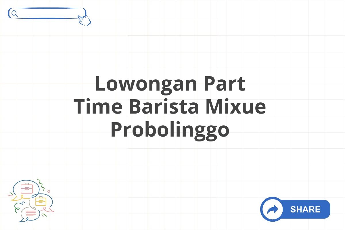 Lowongan Part Time Barista Mixue Probolinggo