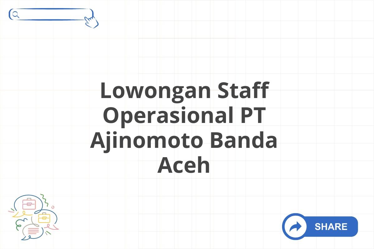 Lowongan Staff Operasional PT Ajinomoto Banda Aceh