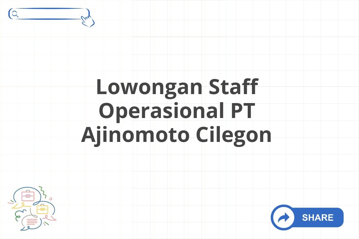 Lowongan Staff Operasional PT Ajinomoto Cilegon