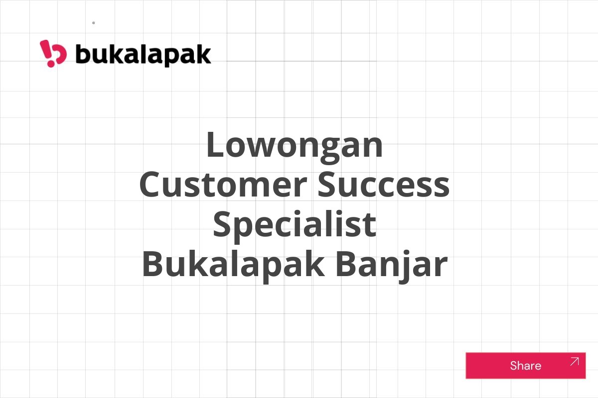 Lowongan Customer Success Specialist Bukalapak Banjar