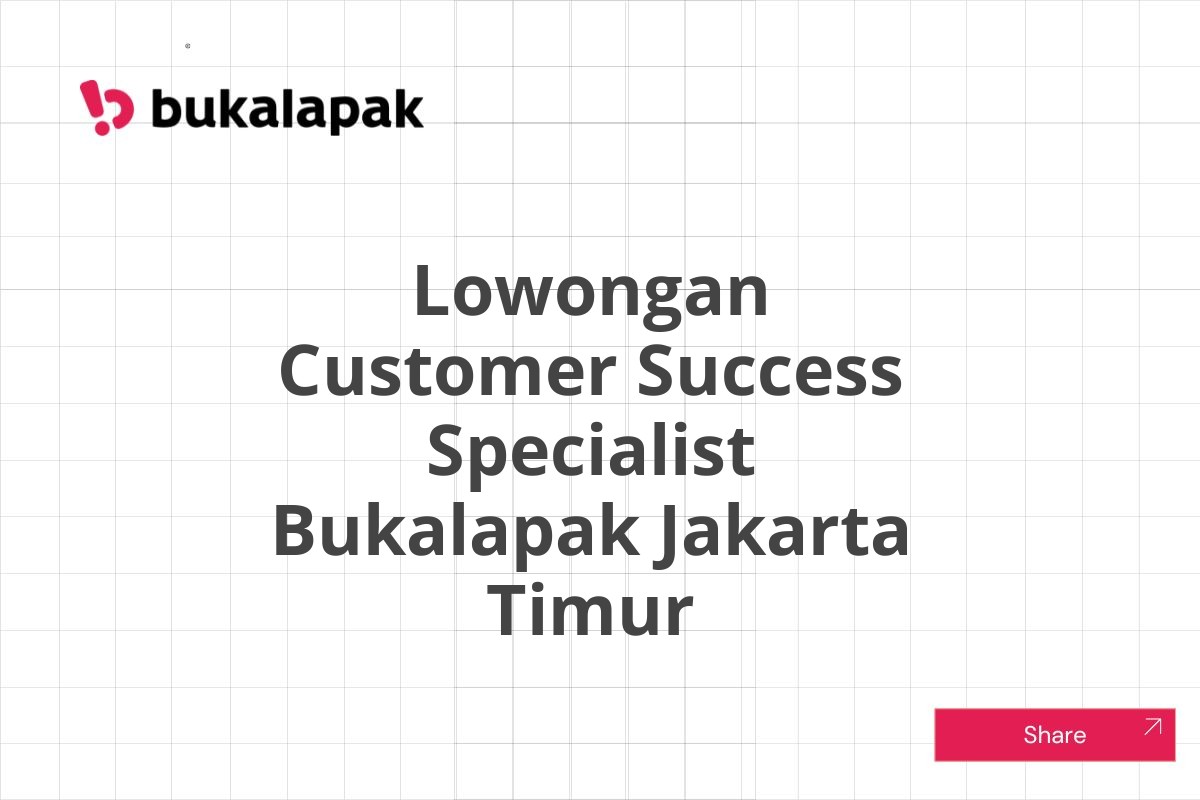 Lowongan Customer Success Specialist Bukalapak Jakarta Timur