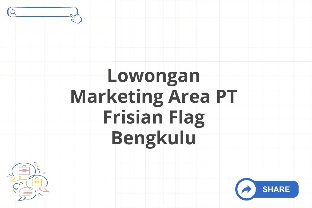 Lowongan Marketing Area PT Frisian Flag Bengkulu