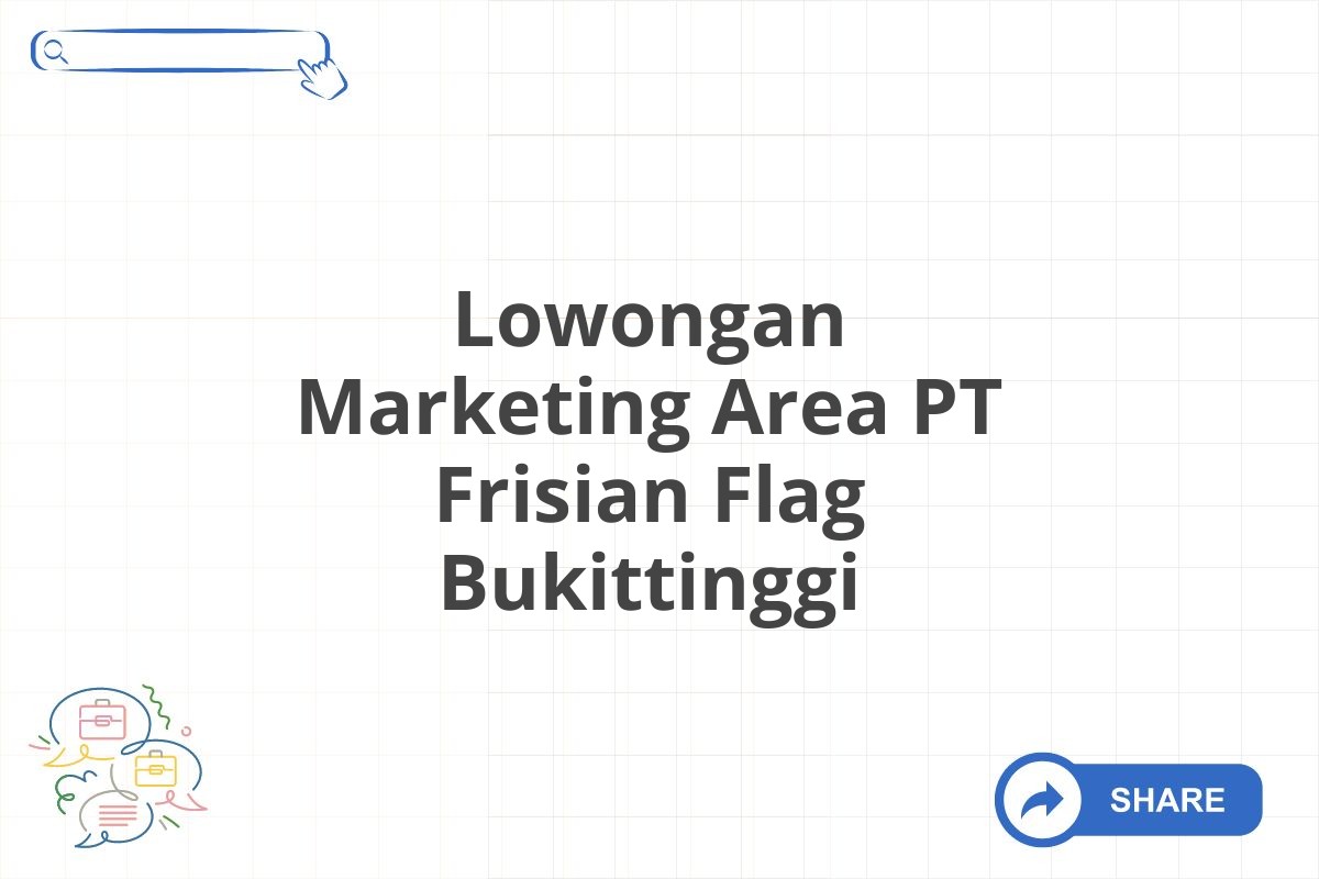 Lowongan Marketing Area PT Frisian Flag Bukittinggi