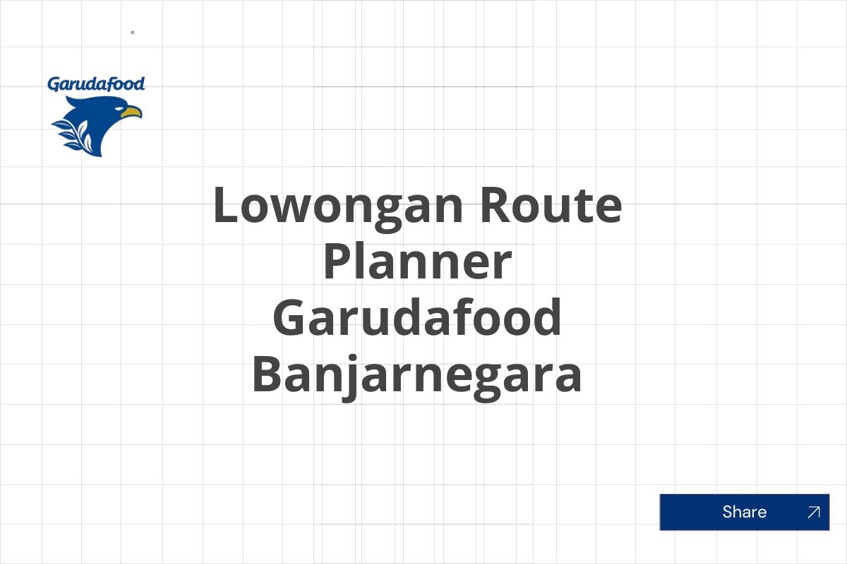 Lowongan Route Planner Garudafood Banjarnegara