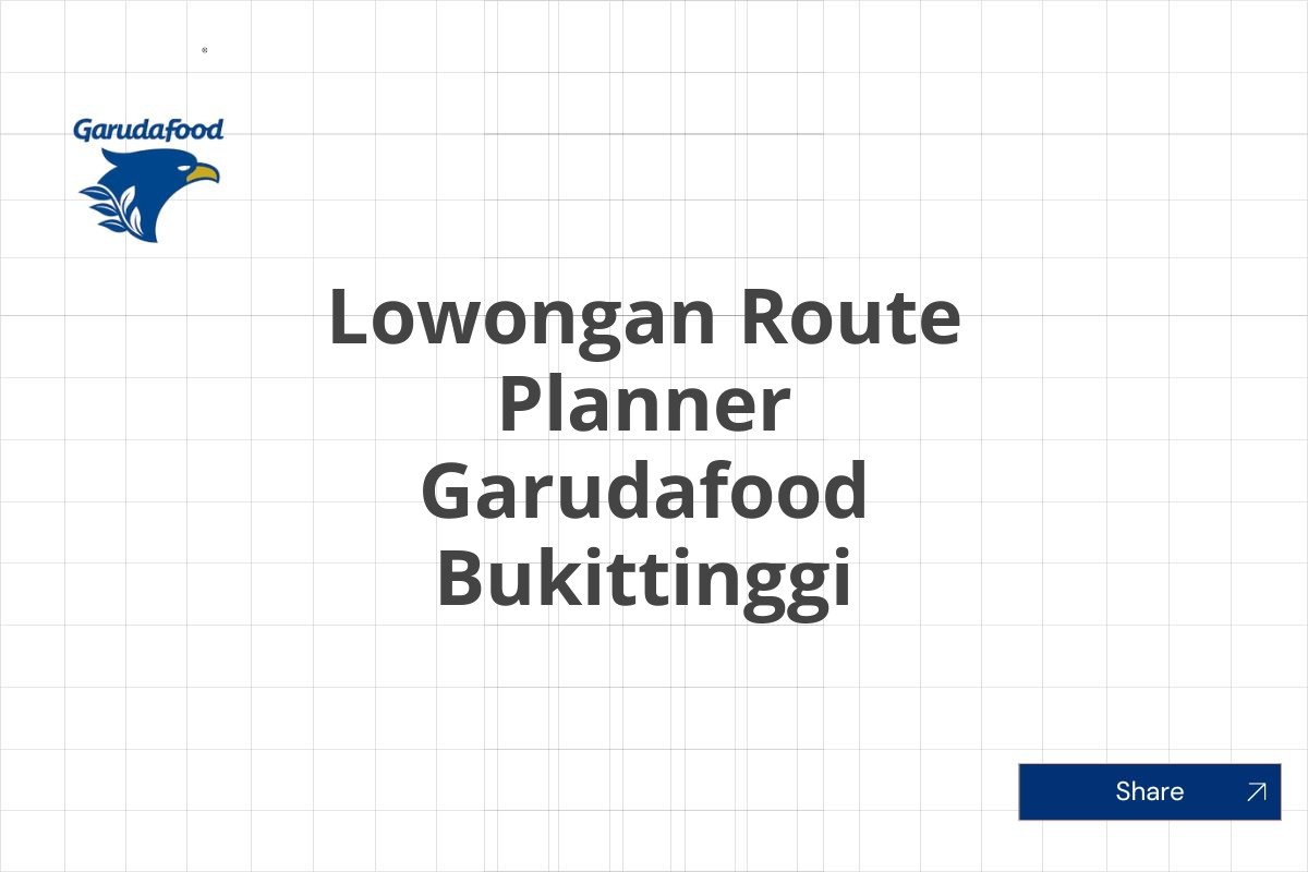 Lowongan Route Planner Garudafood Bukittinggi