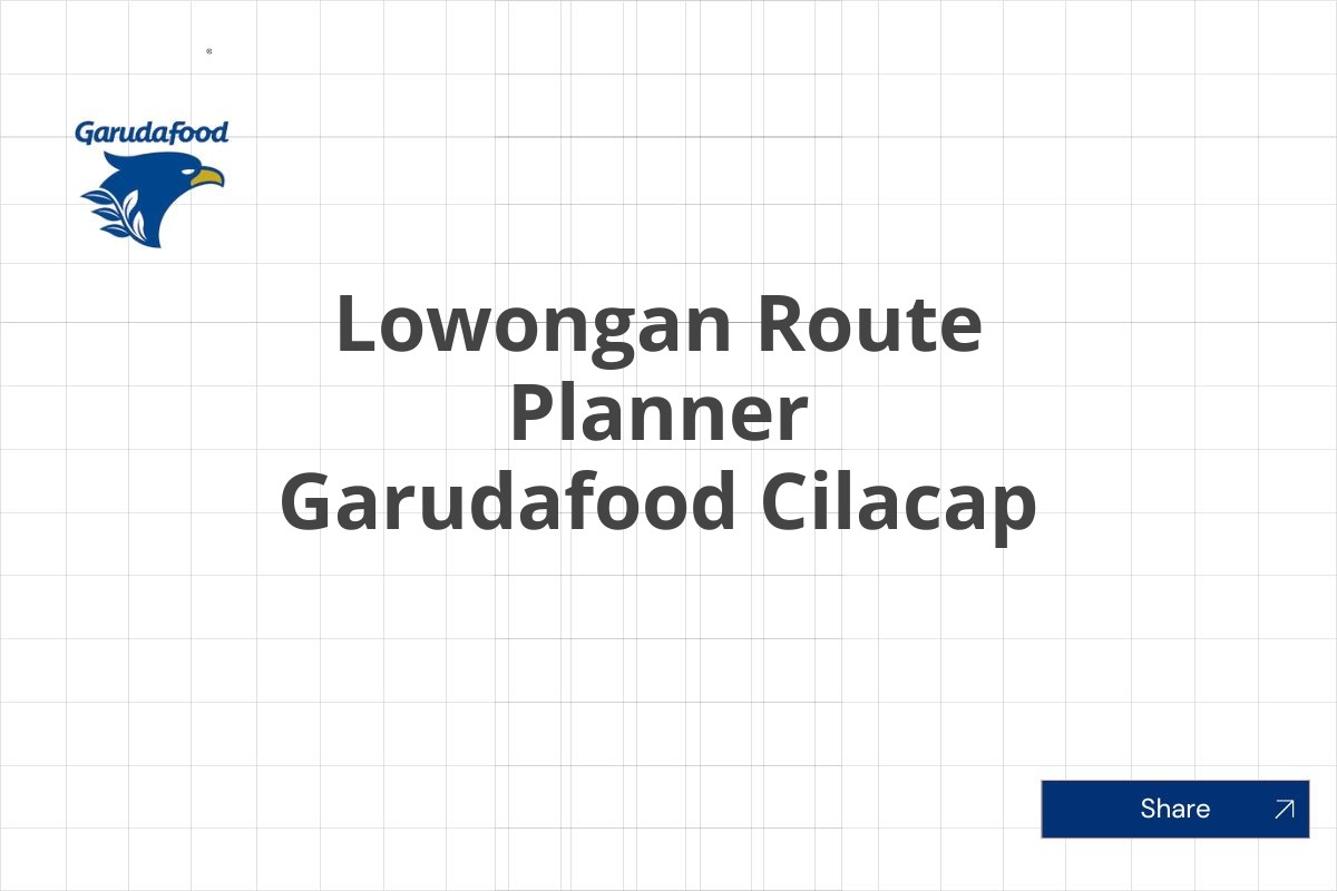 Lowongan Route Planner Garudafood Cilacap