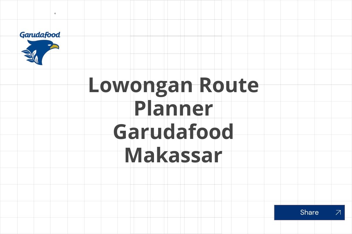 Lowongan Route Planner Garudafood Makassar