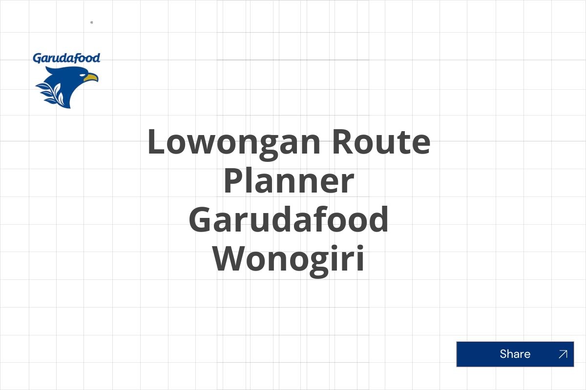 Lowongan Route Planner Garudafood Wonogiri