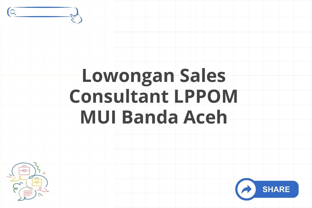 Lowongan Sales Consultant LPPOM MUI Banda Aceh