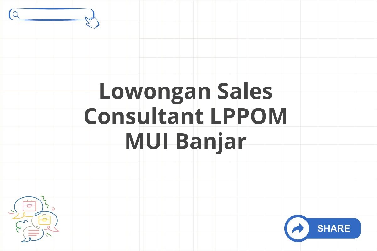 Lowongan Sales Consultant LPPOM MUI Banjar