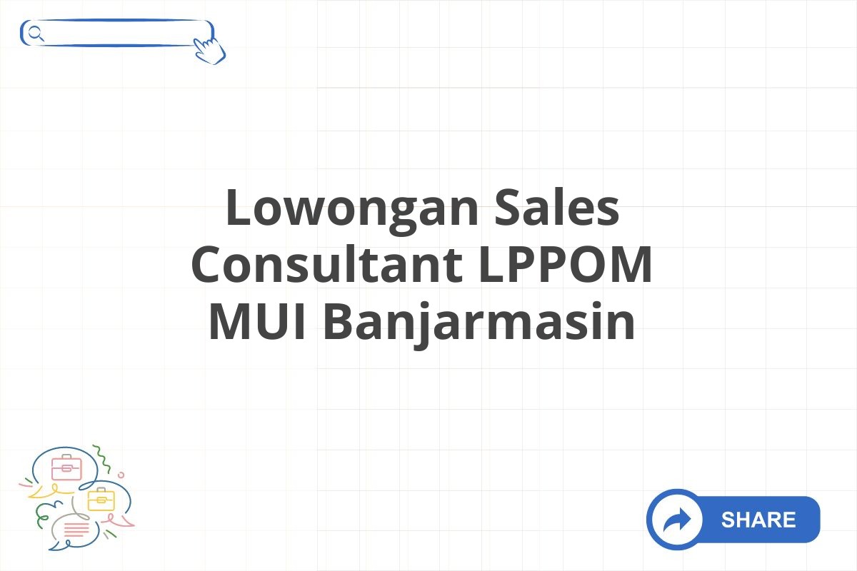 Lowongan Sales Consultant LPPOM MUI Banjarmasin