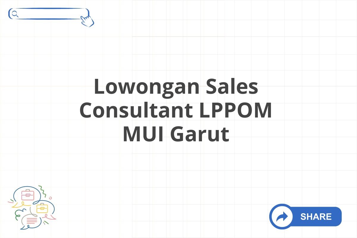 Lowongan Sales Consultant LPPOM MUI Garut