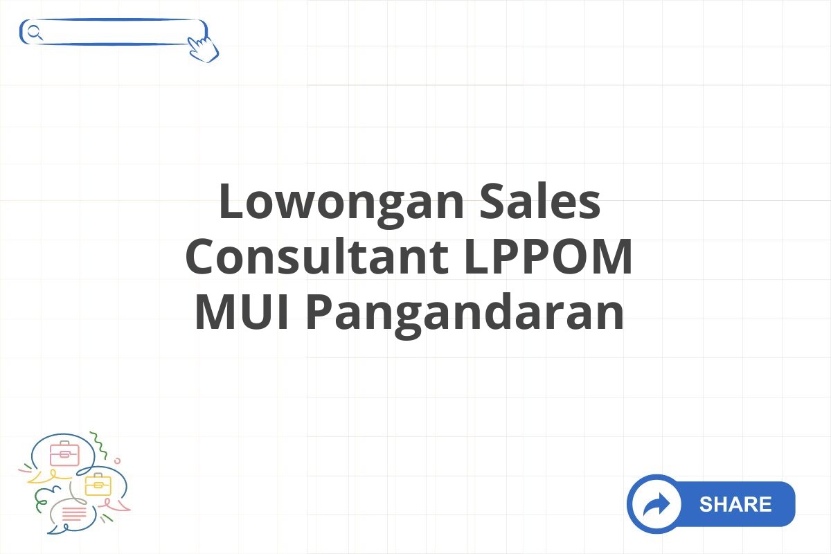 Lowongan Sales Consultant LPPOM MUI Pangandaran