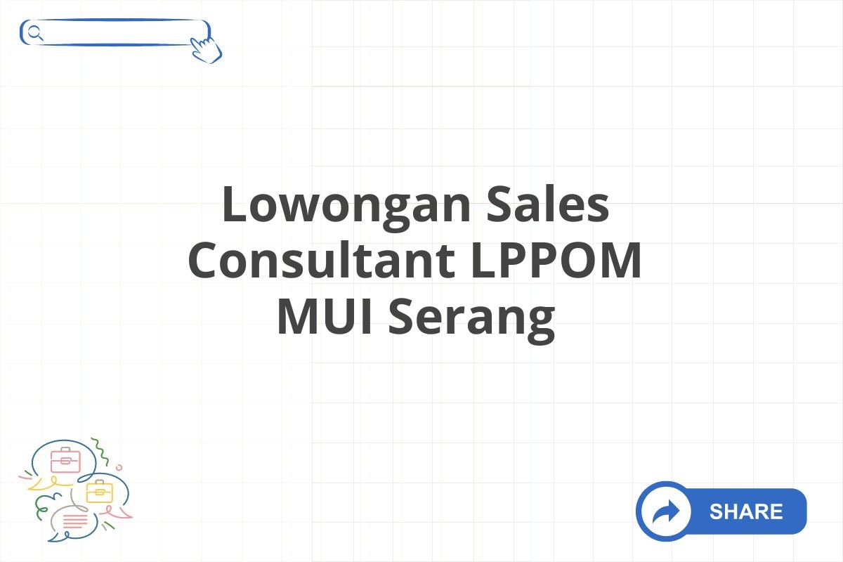 Lowongan Sales Consultant LPPOM MUI Serang