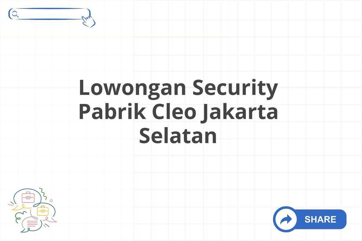 Lowongan Security Pabrik Cleo Jakarta Selatan