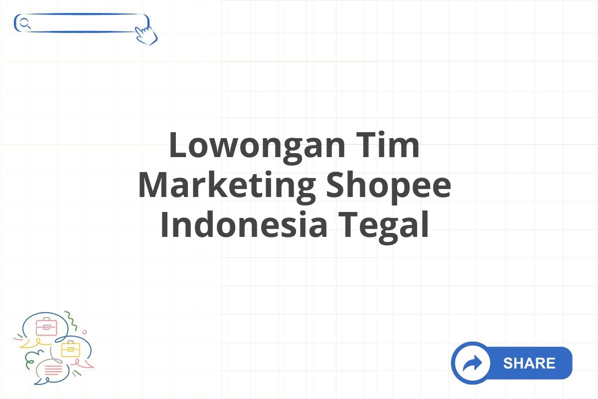 Lowongan Tim Marketing Shopee Indonesia Tegal