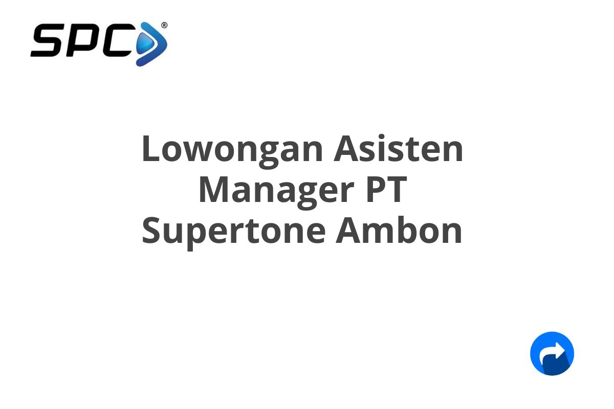 Lowongan Asisten Manager PT Supertone Ambon