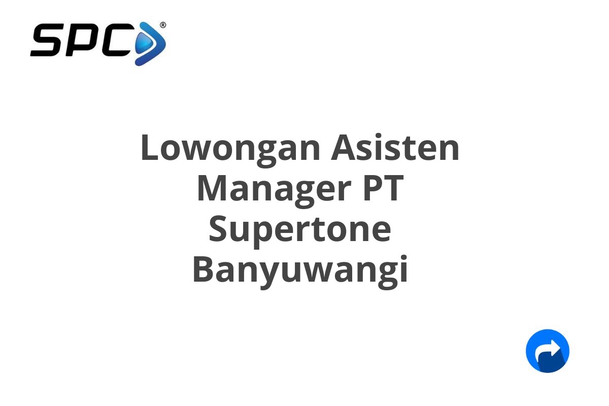 Lowongan Asisten Manager PT Supertone Banyuwangi