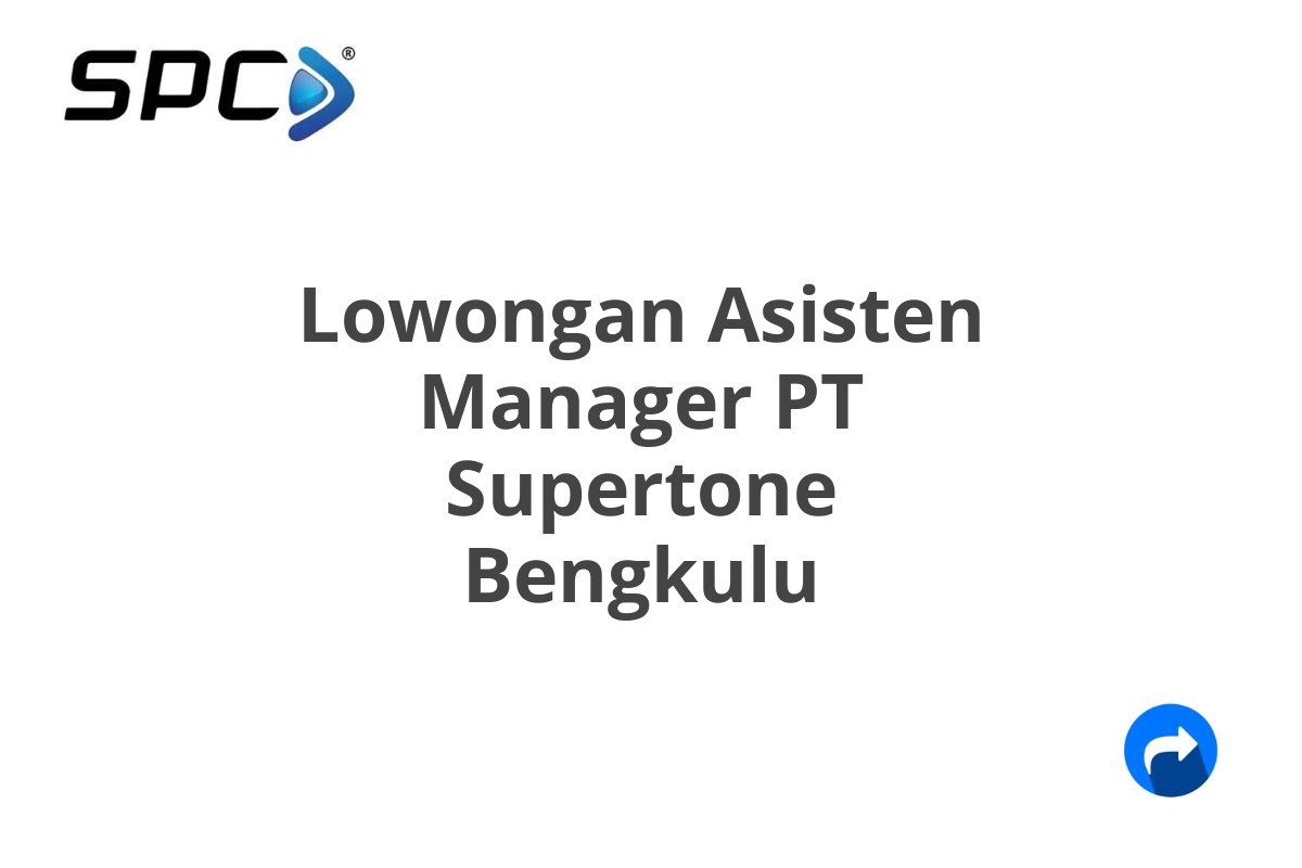 Lowongan Asisten Manager PT Supertone Bengkulu