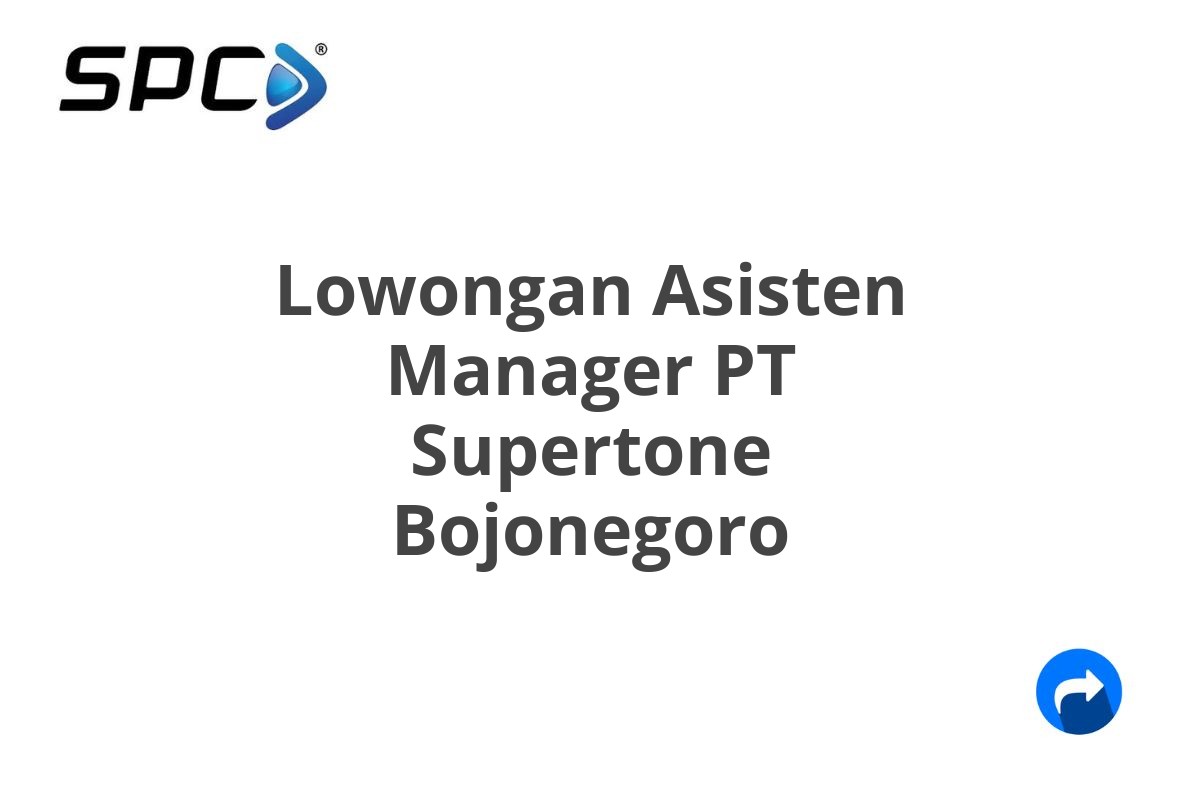 Lowongan Asisten Manager PT Supertone Bojonegoro