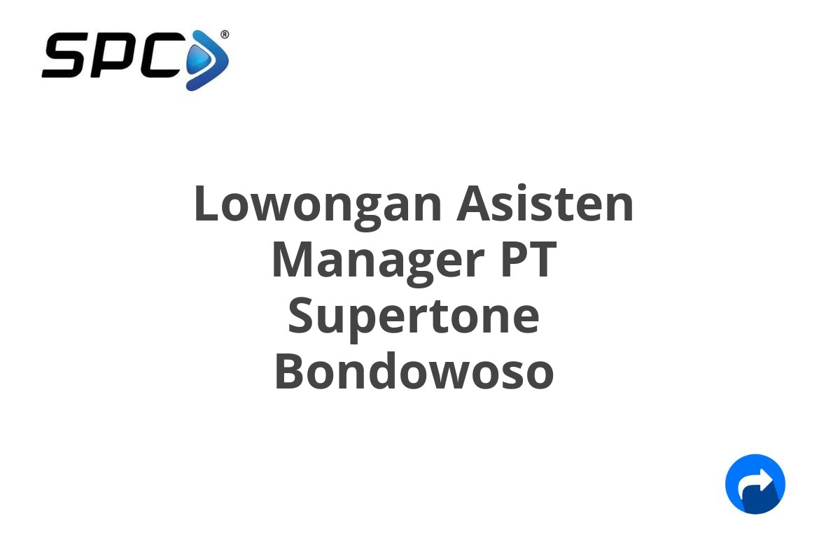 Lowongan Asisten Manager PT Supertone Bondowoso