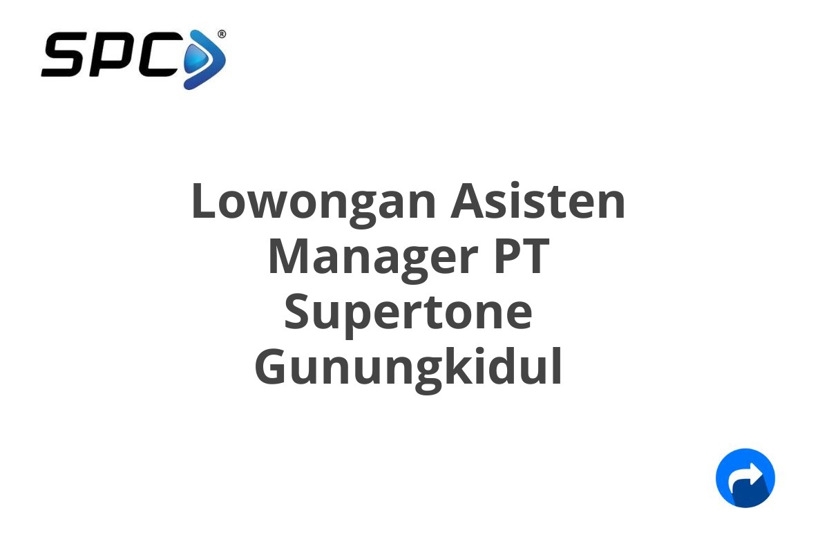 Lowongan Asisten Manager PT Supertone Gunungkidul