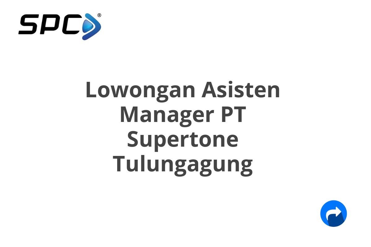 Lowongan Asisten Manager PT Supertone Tulungagung