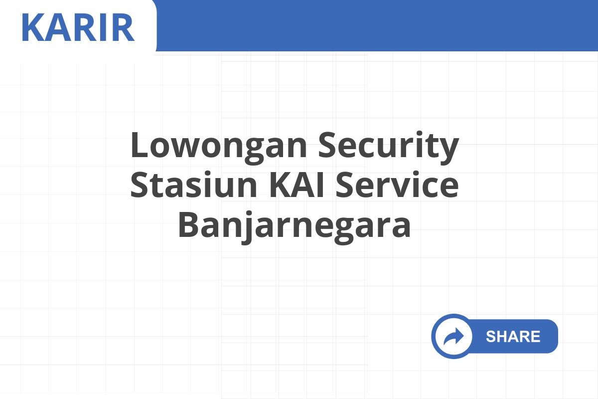 Lowongan Security Stasiun KAI Service Banjarnegara