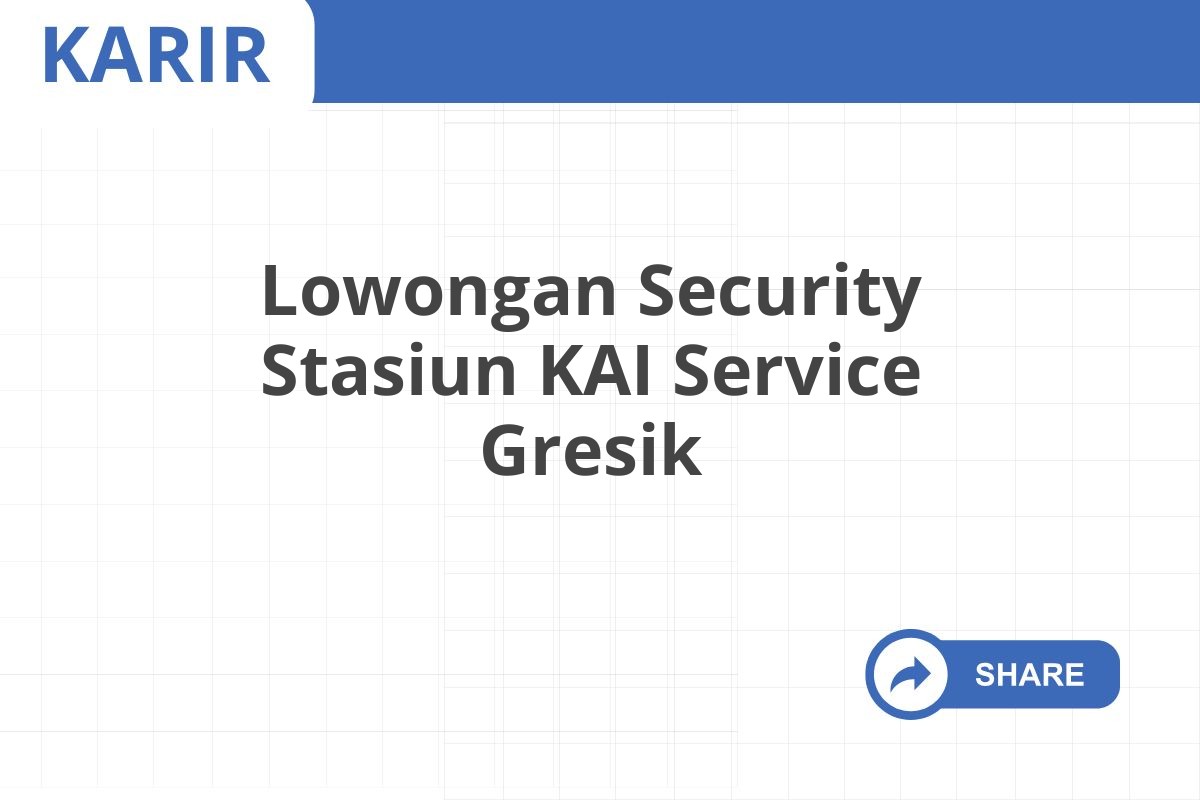 Lowongan Security Stasiun KAI Service Gresik