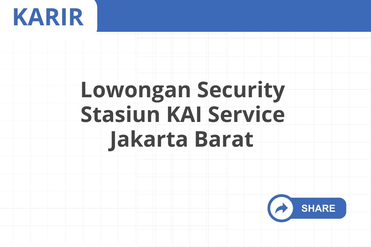 Lowongan Security Stasiun KAI Service Jakarta Barat