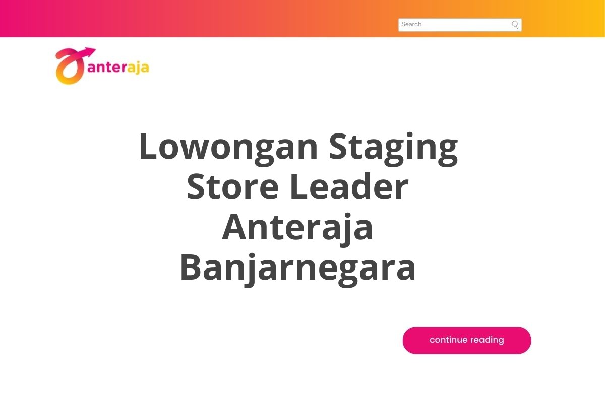 Lowongan Staging Store Leader Anteraja Banjarnegara