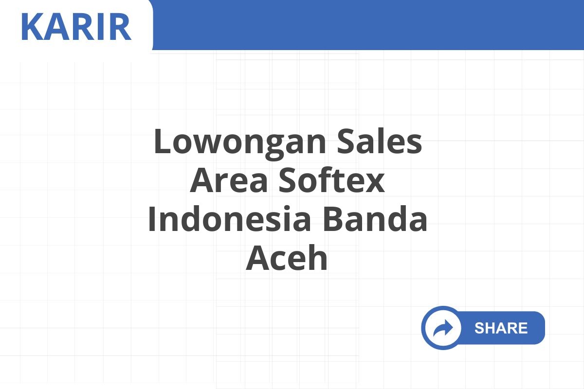 Lowongan Sales Area Softex Indonesia Banda Aceh