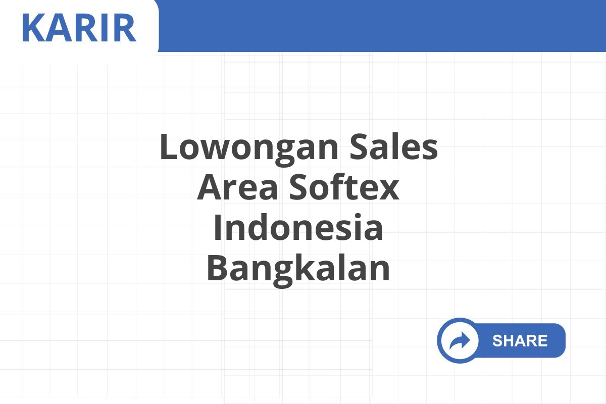 Lowongan Sales Area Softex Indonesia Bangkalan