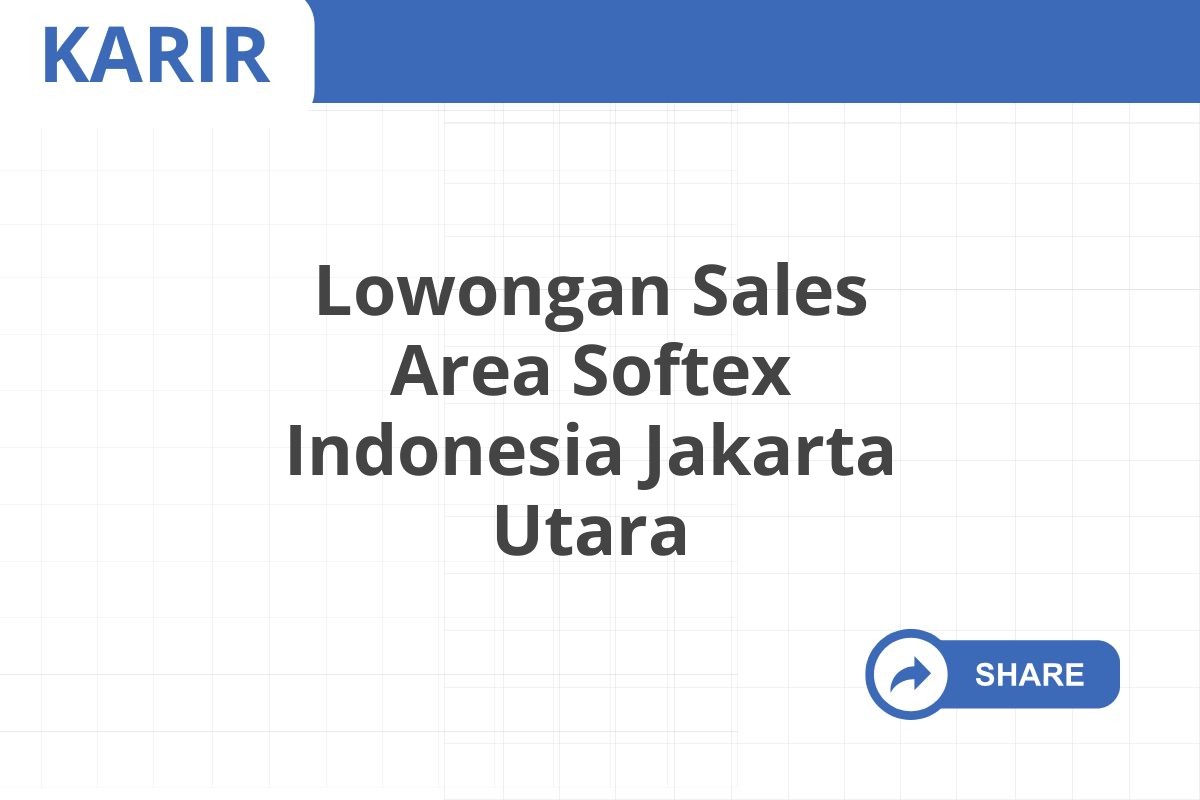 Lowongan Sales Area Softex Indonesia Jakarta Utara